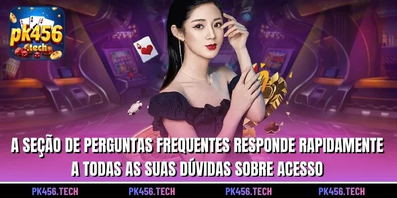 A seção de perguntas frequentes responde rapidamente a todas as suas dúvidas sobre acesso