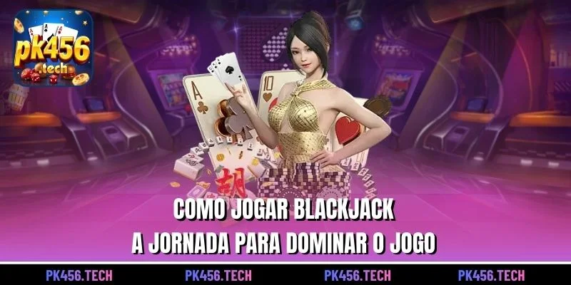 Como Jogar Blackjack – A Jornada para Dominar o Jogo