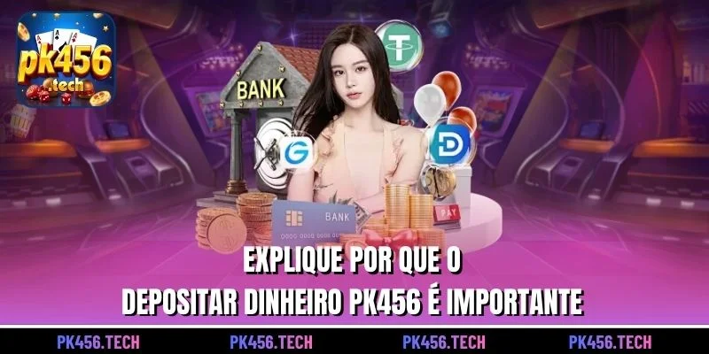 Explique por que o depositar dinheiro pk456 é importante