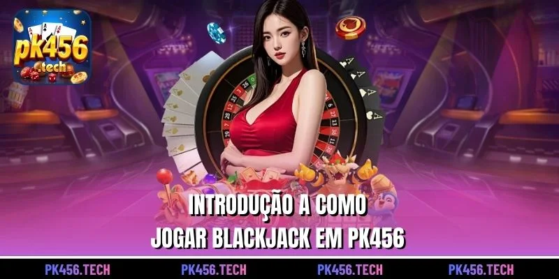 Introdução a como jogar blackjack em pk456