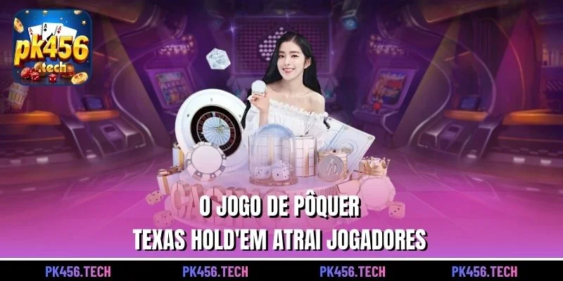 O jogo de pôquer Texas Hold'em atrai jogadores