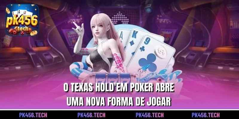 O Texas Hold'em Poker abre uma nova forma de jogar