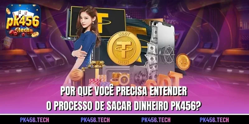 Por que você precisa entender o processo de Sacar dinheiro pk456?