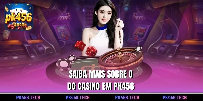 Saiba mais sobre o DG Casino em pk456