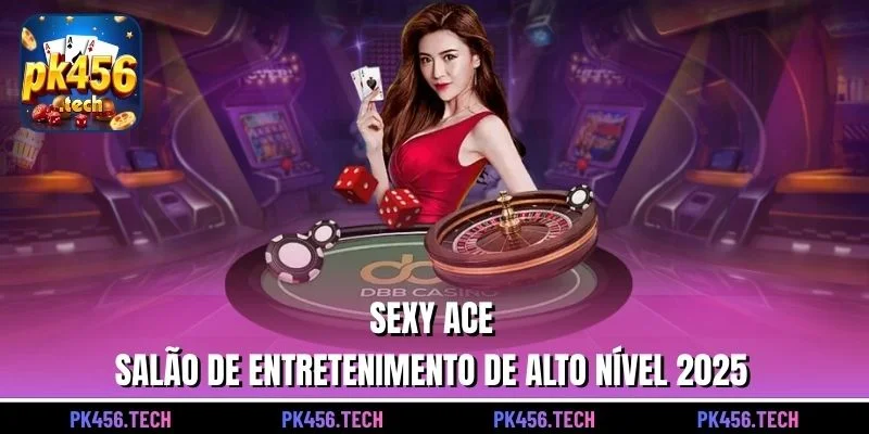 Sexy ACE – Salão de Entretenimento de Alto Nível 2025